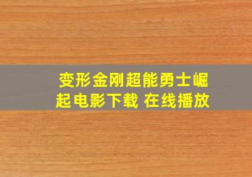 变形金刚超能勇士崛起电影下载 在线播放